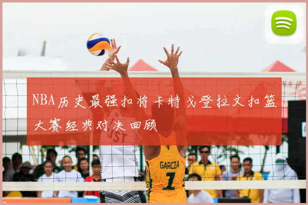 NBA历史最强扣将卡特戈登拉文扣篮大赛经典对决回顾