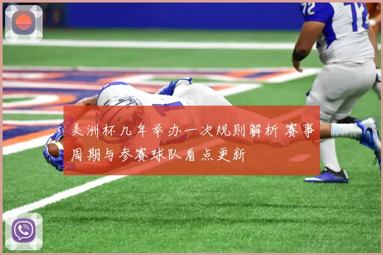 美洲杯几年举办一次规则解析 赛事周期与参赛球队看点更新