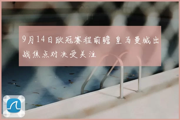 9月14日欧冠赛程前瞻 皇马曼城出战焦点对决受关注