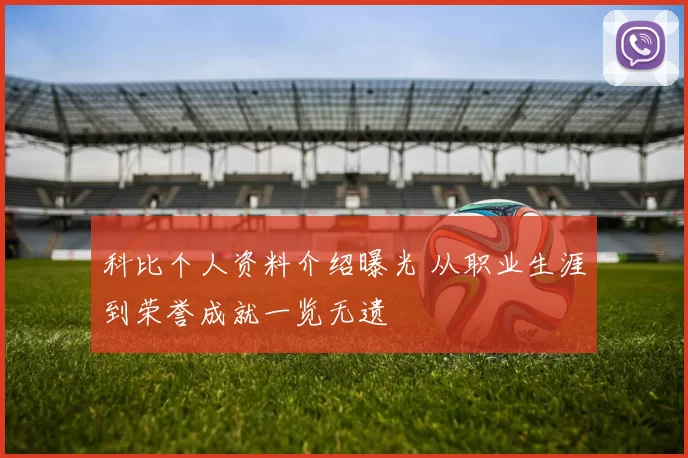 科比个人资料介绍曝光 从职业生涯到荣誉成就一览无遗